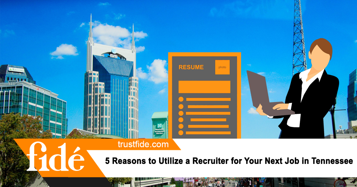 5 Reasons to Utilize a Recruiter for Your Next Job in Tennessee | Fide | Staffing | Recruiting