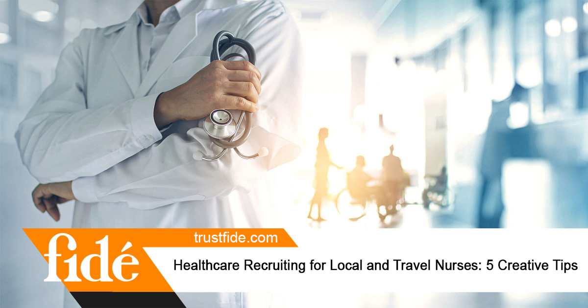 Healthcare Recruiting for Local and Travel Nurses: 5 Creative Tips | Fide | Staffing | Recruiting